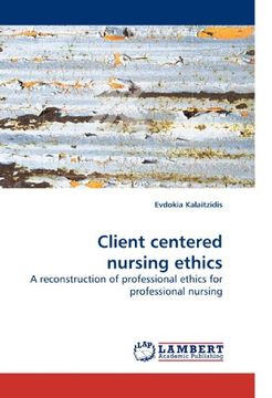 portada Client centered nursing ethics: A reconstruction of professional ethics for professional nursing