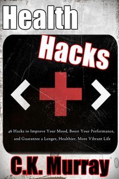 portada Health Hacks: 46 Hacks to Improve Your Mood, Boost Your Performance, and Guarantee a Longer, Healthier, More Vibrant Life (en Inglés)