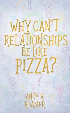 portada Why Can't Relationships Be Like Pizza?