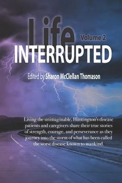 portada Life Interrupted, Volume 2: Living the Unimaginable Horror of What Has Been Called the Worst Disease Known to Mankind, Huntington's Patients and C (en Inglés)