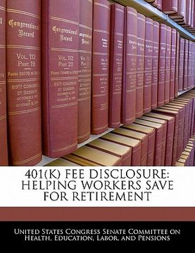 portada 401(k) fee disclosure: helping workers save for retirement (en Inglés)