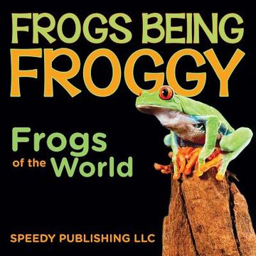 portada Frogs Being Froggy (Frogs of the World) (en Inglés)