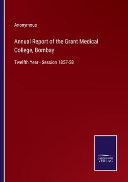 portada Annual Report of the Grant Medical College, Bombay: Twelfth Year - Session 1857-58 (en Inglés)
