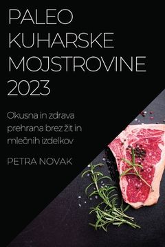 portada Paleo kuharske mojstrovine 2023: Okusna in zdrava prehrana brez zit in mlečnih izdelkov (en Esloveno)