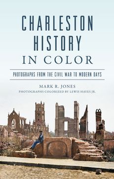 portada Charleston History in Color: Photographs from the Civil War to Modern Days