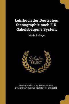 portada Lehrbuch der Deutschen Stenographie nach F.X. Gabelsberger's System: Vierte Auflage (in German)
