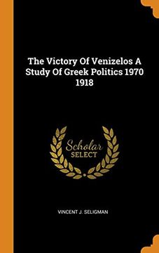 portada The Victory of Venizelos a Study of Greek Politics 1970 1918 