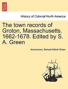 portada the town records of groton, massachusetts. 1662-1678. edited by s. a. green (en Inglés)