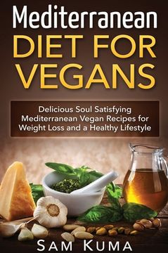 portada Mediterranean Diet: Mediterranean Diet for Vegans: Delicious Soul Satisfying Mediterranean Vegan Recipes for Weight Loss and a Healthy Lif 