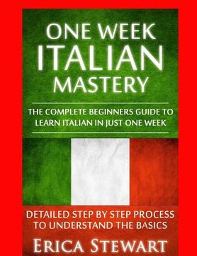 portada Italian: One Week Italian Mastery:: The Complete Beginner's Guide to Learning Italian in just 1 Week! Detailed Step by Step Pro (en Inglés)