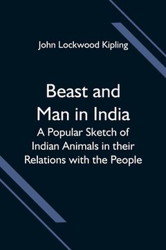 portada Beast and Man in India; A Popular Sketch of Indian Animals in their Relations with the People