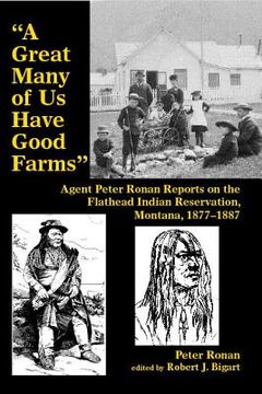 portada A Great Many of Us Have Good Farms: Agent Peter Ronan Reports on the Flathead Indian Reservation, Montana, 1877-1887 (en Inglés)