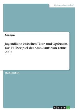 portada Jugendliche zwischen Täter- und Opfersein. Das Fallbeispiel des Amoklaufs von Erfurt 2002 (en Alemán)
