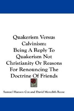 portada quakerism versus calvinism: being a reply to quakerism not christianity or reasons for renouncing the doctrine of friends (en Inglés)