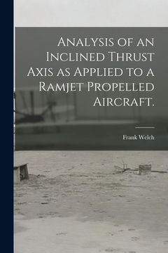 portada Analysis of an Inclined Thrust Axis as Applied to a Ramjet Propelled Aircraft. (in English)