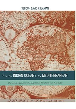 portada From the Indian Ocean to the Mediterranean: The Global Trade Networks of Armenian Merchants From new Julfa (en Inglés)