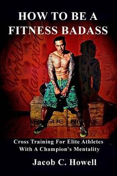 portada How to be a Fitness Badass: Cross-Training for Elite Athletes (en Inglés)