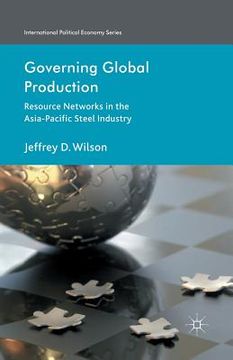 portada Governing Global Production: Resource Networks in the Asia-Pacific Steel Industry (in English)