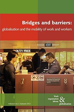 portada Bridges and Barriers: Globalisation and the Mobility of Work and Workers (Work Organisation, Labour and Globalisation) 