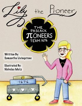portada Lily the Pi-oneer: The book was written by FIRST Team 1676, The Pascack Pi-oneers to inspire children to love science, technology, engine (en Inglés)