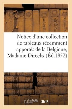 portada Notice d'Une Collection de Tableaux Récemment Apportés de la Belgique, Madame Direckx (en Francés)