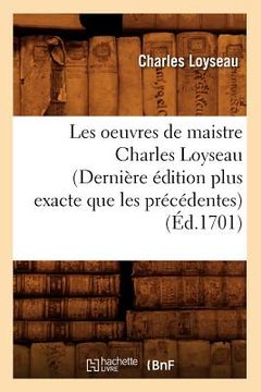 portada Les Oeuvres de Maistre Charles Loyseau (Dernière Édition Plus Exacte Que Les Précédentes) (Éd.1701) (in French)