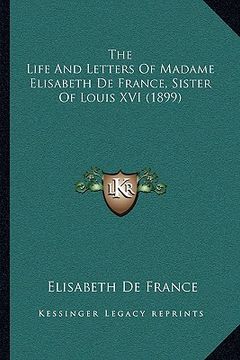 portada the life and letters of madame elisabeth de france, sister of louis xvi (1899) (en Inglés)