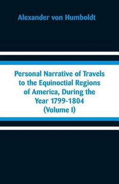 portada Personal Narrative of Travels to the Equinoctial Regions of America, During the Year 1799-1804: (Volume I) (in English)
