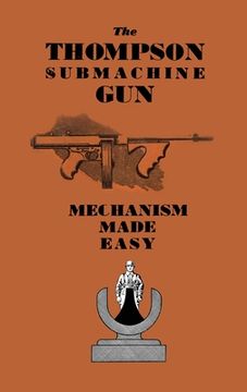 portada The Thompson Submachine Gun: Mechanism Made Easy (in English)