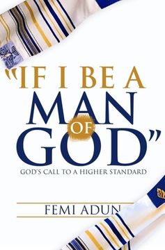 portada If I Be a Man of God: God's Call to a Higher Standard (en Inglés)