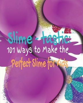 portada Slime-tastic: 101 Ways to Make the Perfect Slime for Kids (en Inglés)