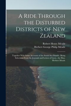 portada A Ride Through the Disturbed Districts of New Zealand: Together With Some Accounts of the South Sea Islands: Being Selections From the Journals and Le (en Inglés)