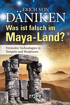 portada Was ist falsch im Maya-Land?: Versteckte Technologien in Tempeln und Skulpturen (in German)