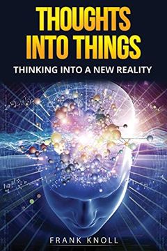 portada Thoughts Into Things: Thinking Into a new Reality 