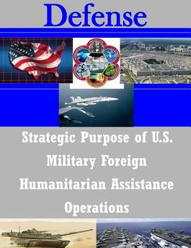 portada Strategic Purpose of U.S. Military Foreign Humanitarian Assistance Operations (en Inglés)