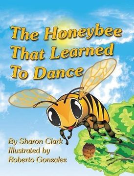 portada The Honeybee That Learned to Dance: A Children's Nature Picture Book, a Fun Honeybee Story That Kids Will Love (Educational Science (Insect)) (in English)