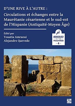 portada D'Une Rive a l'Autre: Circulations Et Echanges Entre La Mauretanie Cesarienne Et Le Sud-Est de l'Hispanie (Antiquite-Moyen-Age)