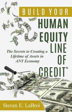 portada Build Your Human Equity Line of Credit(tm): The Secrets to Creating a Lifetime of Assets in Any Economy (en Inglés)