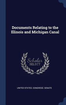 portada Documents Relating to the Illinois and Michigan Canal