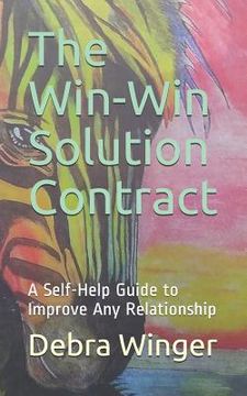 portada The Win-Win Solution Contract: A Self-Help Guide to Improve Any Relationship (en Inglés)