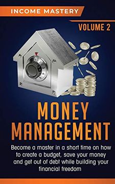 portada Money Management: Become a Master in a Short Time on how to Create a Budget, Save Your Money and get out of Debt While Building Your Financial Freedom Volume 2 (en Inglés)