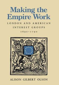 portada making the empire work: london and american interest groups, 1690-1790 (in English)