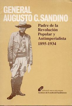 Libro general augusto césar sandino, padre de la revolución popular y  antiimperialista (1895-1934)., instituto de estudio del sandinismo., ISBN  4072696. Comprar en Buscalibre