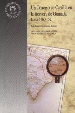portada Un concejo de Castilla en la frontera de Granada: Lorca 1460-1521 (Monográfica Humanidades /Chronica Nova)