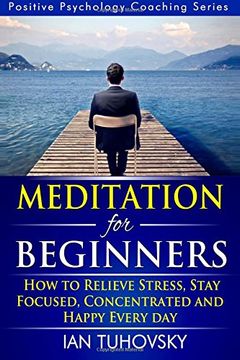 portada Meditation for Beginners: How to Meditate (As An Ordinary Person!) to Relieve Stress, Keep Calm and be Successful: Volume 4 (Positive Psychology Coaching Series)