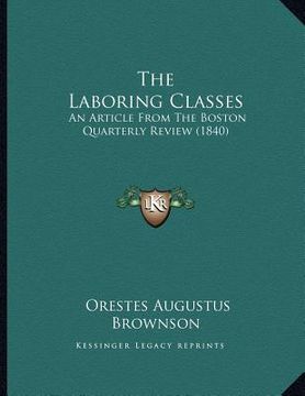 portada the laboring classes: an article from the boston quarterly review (1840) (en Inglés)