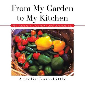 portada From My Garden to My Kitchen: Favorite Creations and Recreations (en Inglés)