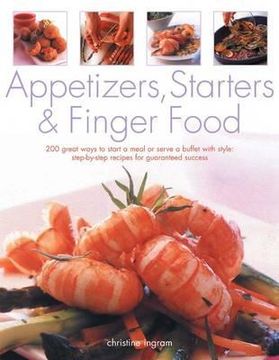 appetizers, starters & finger food: 200 great ways to start a meal or serve a buffet with style (en Inglés)