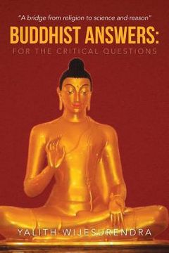portada Buddhist Answers: For the Critical Questions: A Bridge from Religion to Science and Reason (en Inglés)