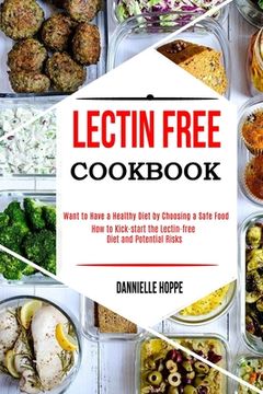 portada Lectin Free Cookbook: How to Kick-Start the Lectin-Free Diet and Potential Risks (Want to Have a Healthy Diet by Choosing a Safe Food? ) (en Inglés)